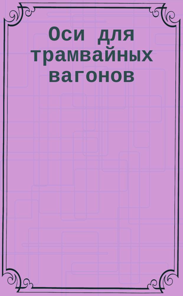Оси для трамвайных вагонов