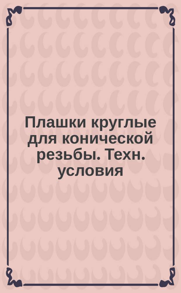 Плашки круглые для конической резьбы. Техн. условия