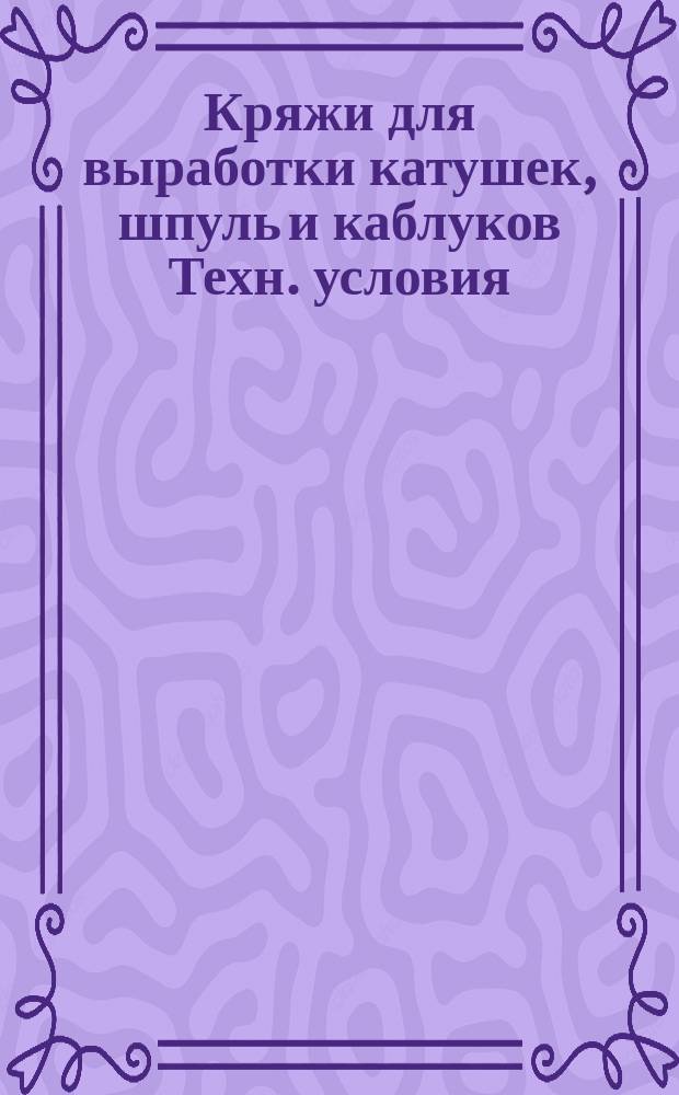 Кряжи для выработки катушек, шпуль и каблуков Техн. условия