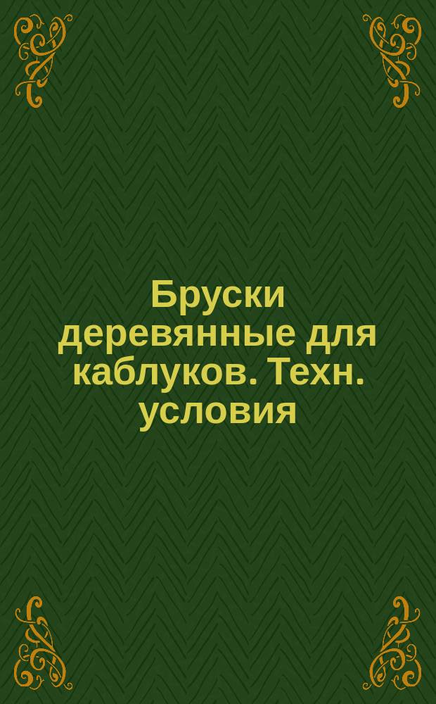 Бруски деревянные для каблуков. Техн. условия