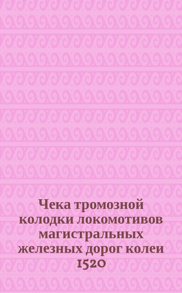 Чека тромозной колодки локомотивов магистральных железных дорог колеи 1520 (1524) мм. Конструкция и размеры