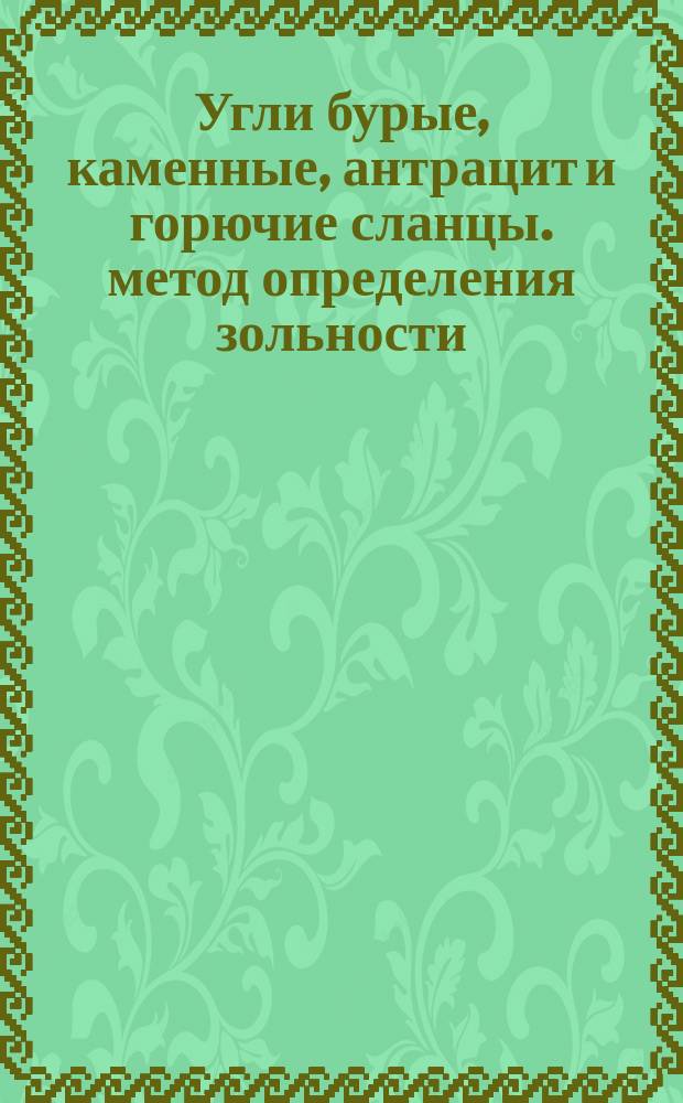 Угли бурые, каменные, антрацит и горючие сланцы. метод определения зольности
