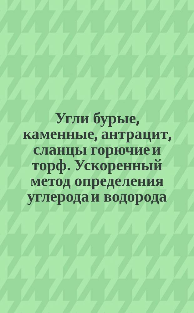 Угли бурые, каменные , антрацит, сланцы горючие и торф. Ускоренный метод определения углерода и водорода