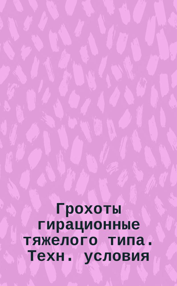 Грохоты гирационные тяжелого типа. Техн. условия