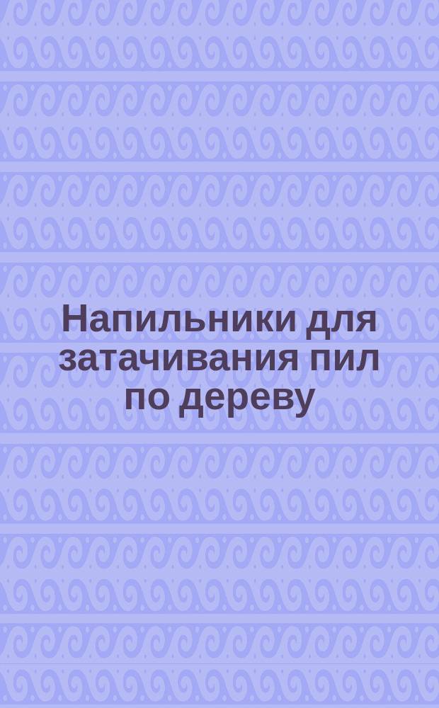 Напильники для затачивания пил по дереву