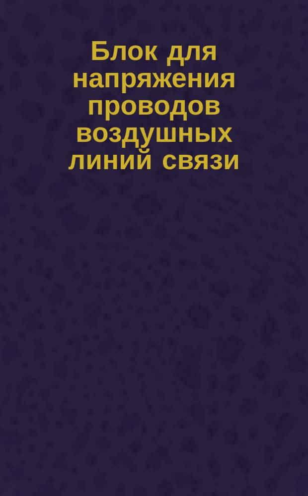 Блок для напряжения проводов воздушных линий связи