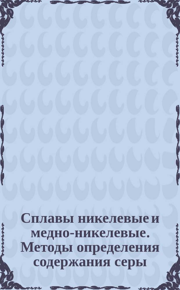Сплавы никелевые и медно-никелевые. Методы определения содержания серы