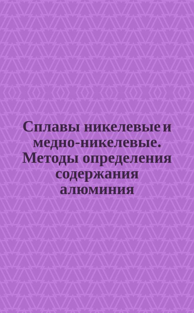 Сплавы никелевые и медно-никелевые. Методы определения содержания алюминия