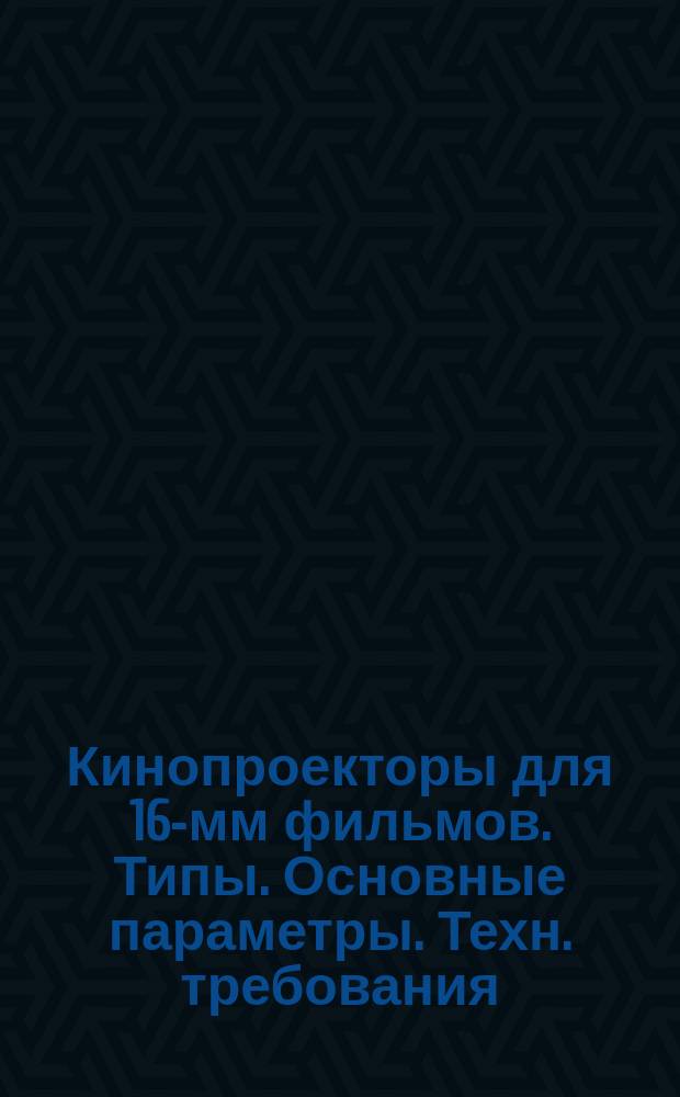 Кинопроекторы для 16-мм фильмов. Типы. Основные параметры. Техн. требования