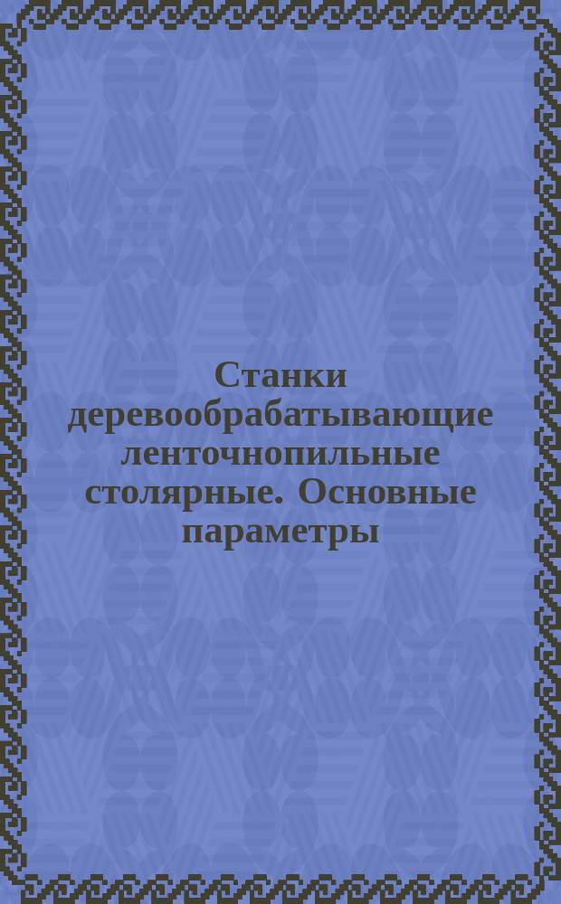 Станки деревообрабатывающие ленточнопильные столярные. Основные параметры