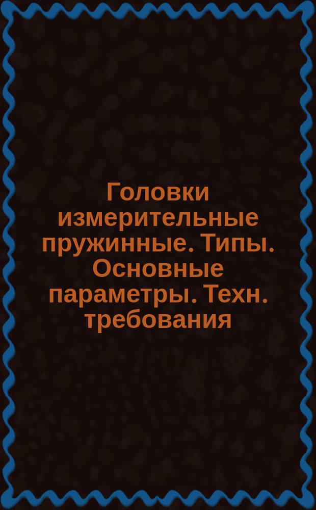 Головки измерительные пружинные. Типы. Основные параметры. Техн. требования