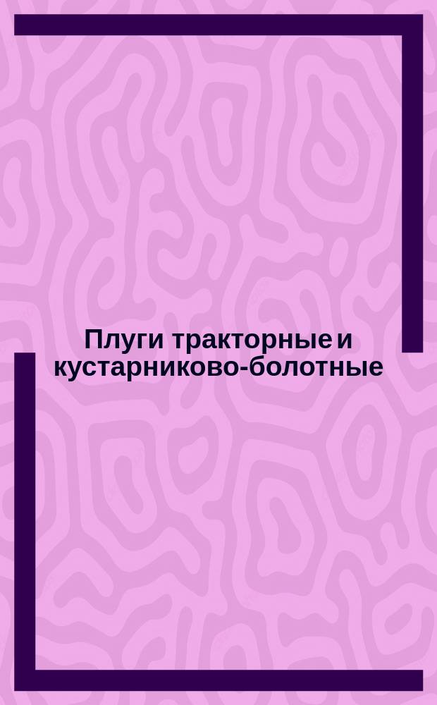Плуги тракторные и кустарниково-болотные