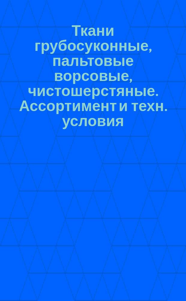 Ткани грубосуконные, пальтовые ворсовые, чистошерстяные. Ассортимент и техн. условия