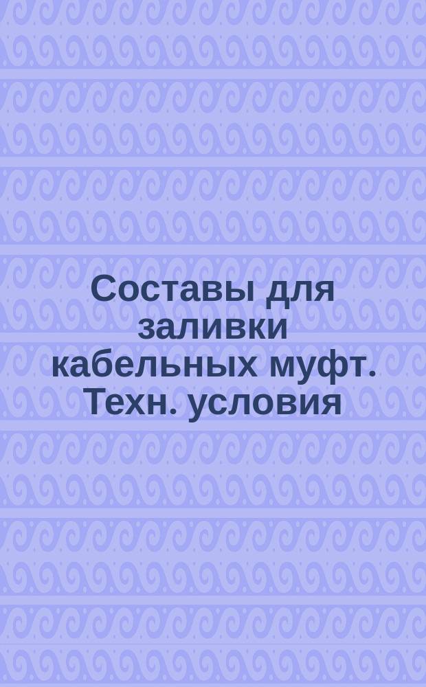 Составы для заливки кабельных муфт. Техн. условия