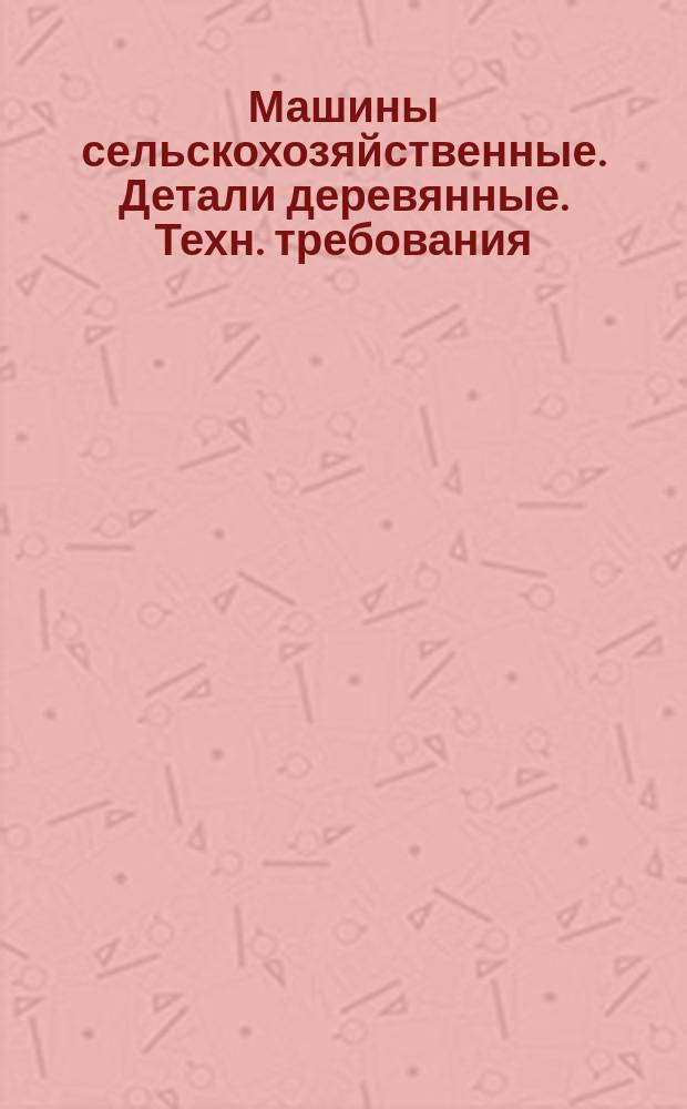 Машины сельскохозяйственные. Детали деревянные. Техн. требования