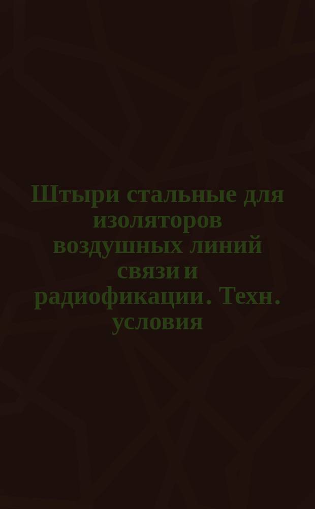 Штыри стальные для изоляторов воздушных линий связи и радиофикации. Техн. условия