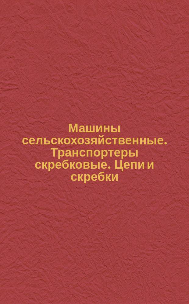 Машины сельскохозяйственные. Транспортеры скребковые. Цепи и скребки
