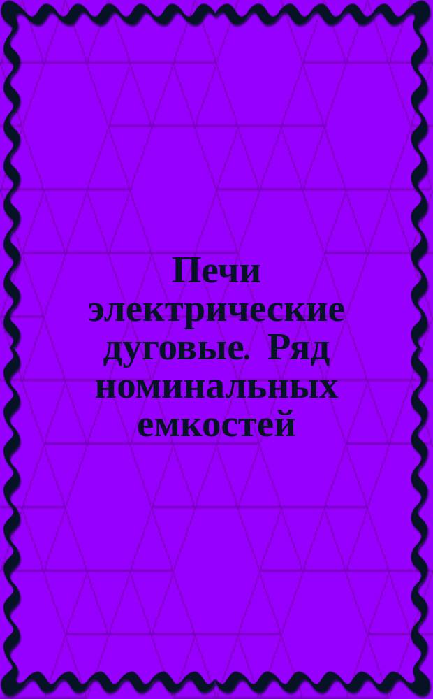 Печи электрические дуговые. Ряд номинальных емкостей