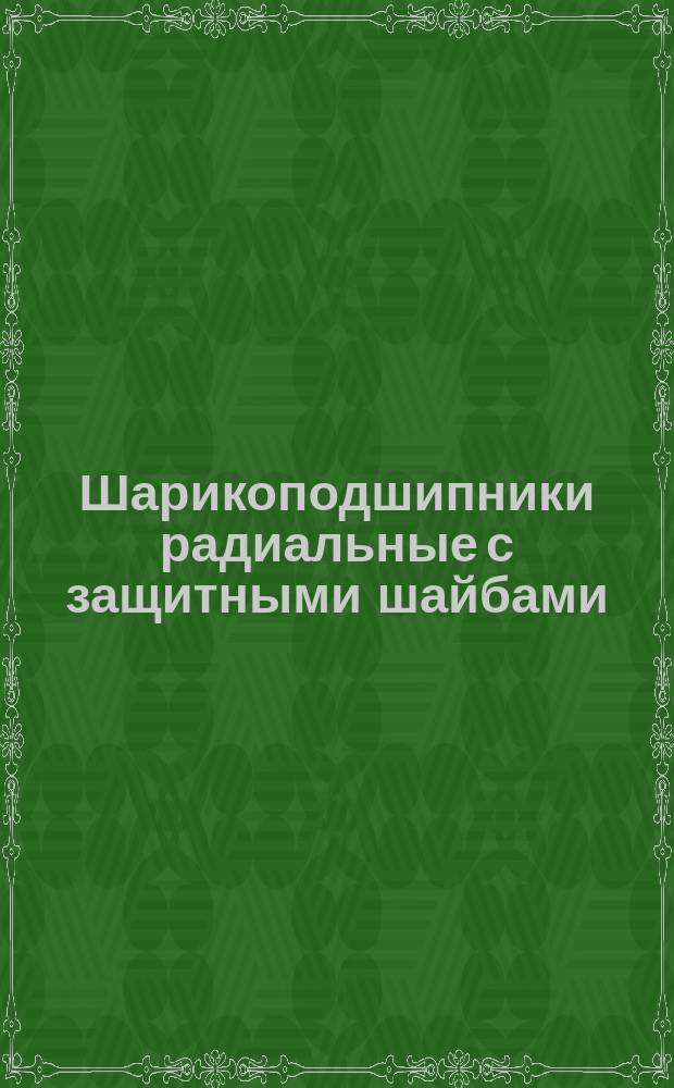 Шарикоподшипники радиальные с защитными шайбами