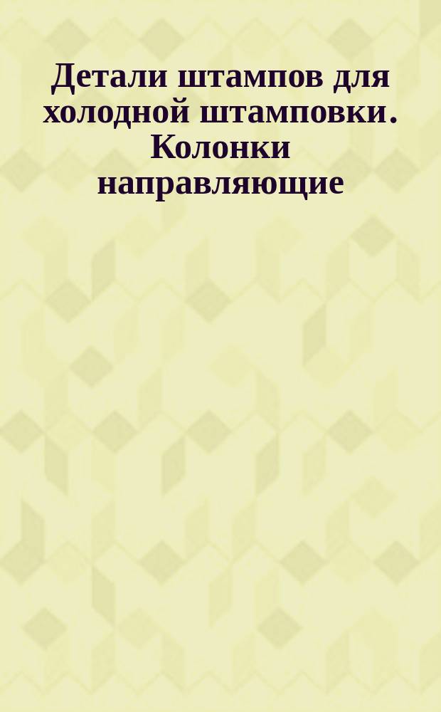 Детали штампов для холодной штамповки. Колонки направляющие