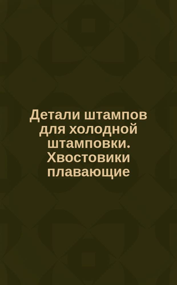 Детали штампов для холодной штамповки. Хвостовики плавающие