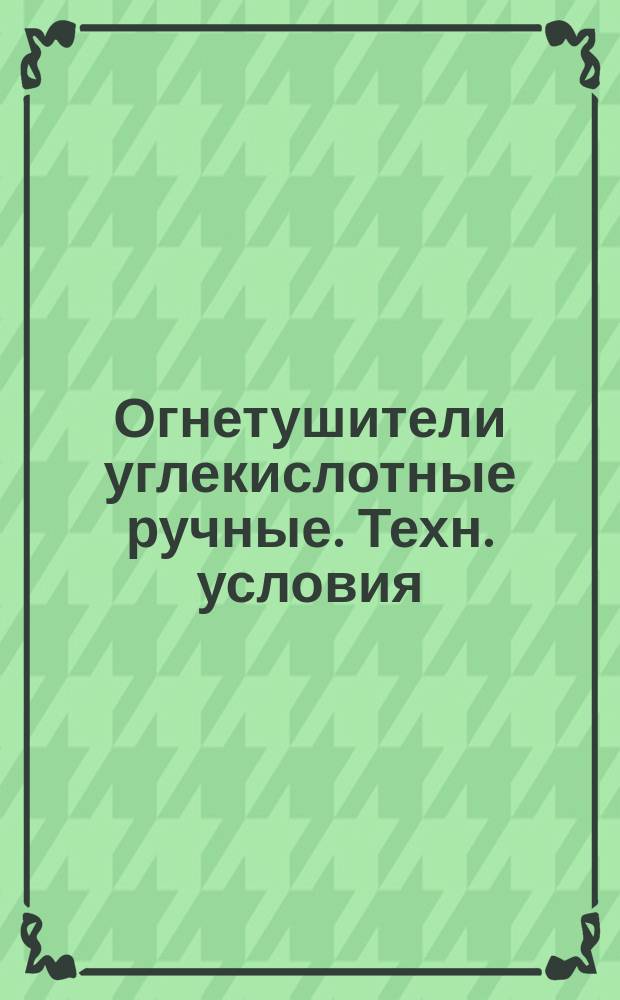 Огнетушители углекислотные ручные. Техн. условия