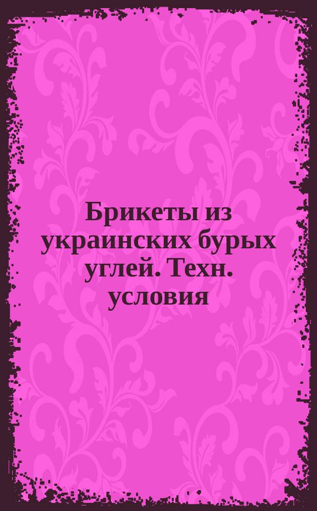 Брикеты из украинских бурых углей. Техн. условия