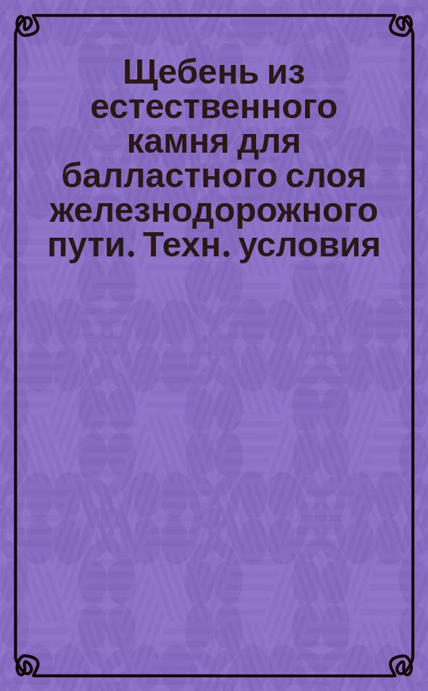 Щебень из естественного камня для балластного слоя железнодорожного пути. Техн. условия