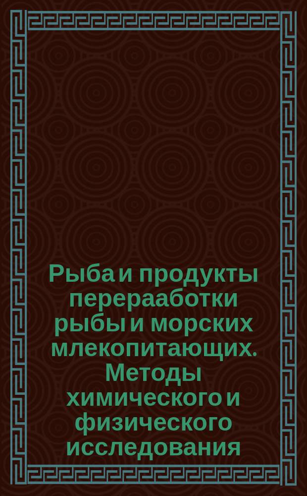 Рыба и продукты перерааботки рыбы и морских млекопитающих. Методы химического и физического исследования