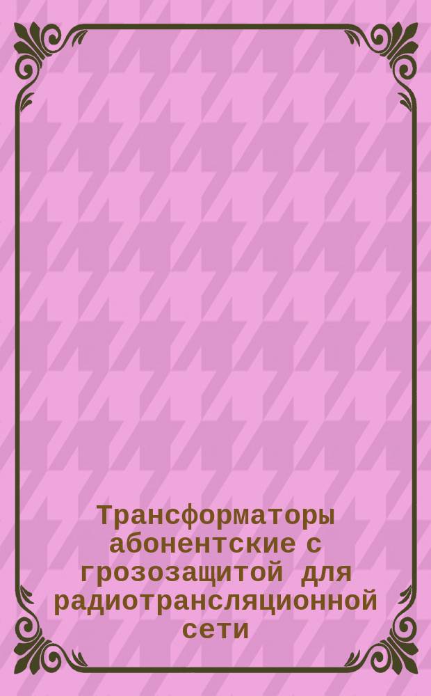 Трансформаторы абонентские с грозозащитой для радиотрансляционной сети