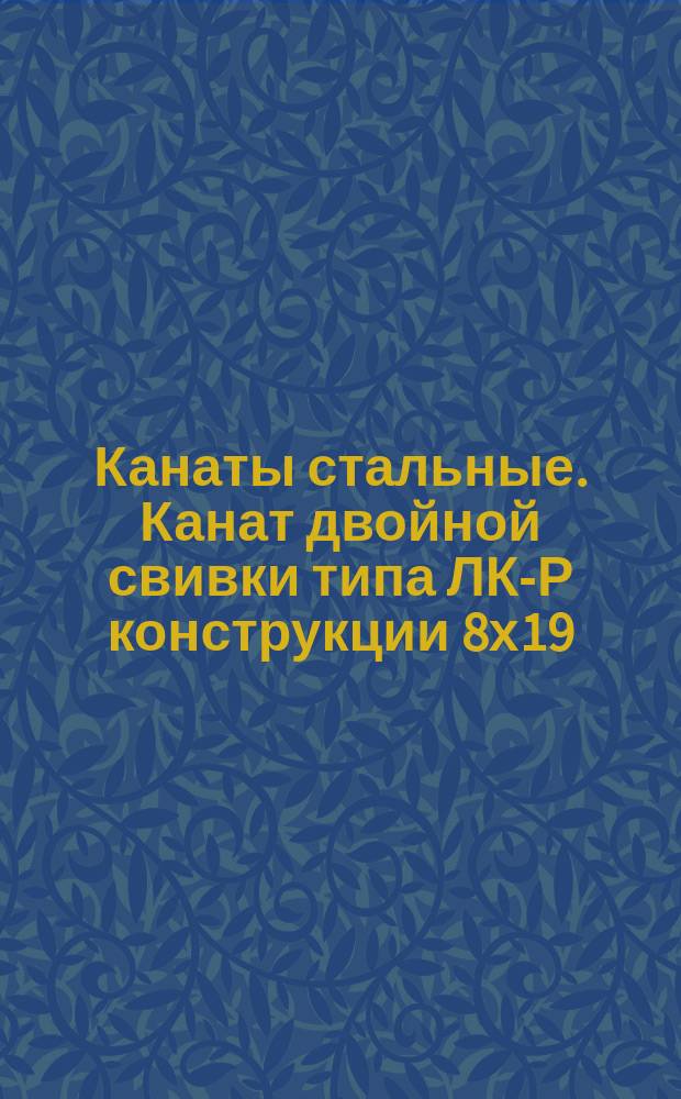 Канаты стальные. Канат двойной свивки типа ЛК-Р конструкции 8х19 (1+6+6/6)+1о.с