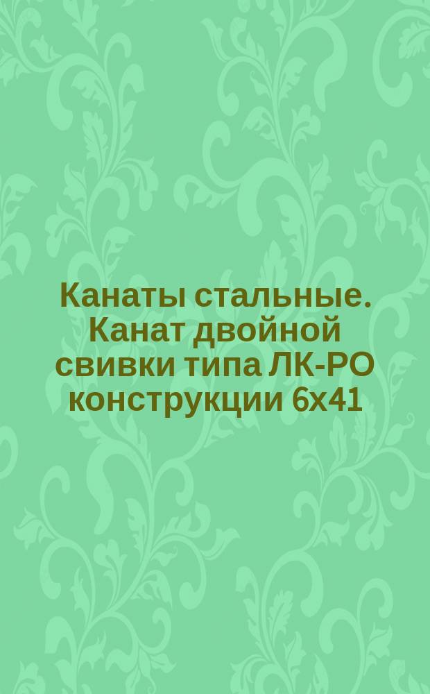 Канаты стальные. Канат двойной свивки типа ЛК-РО конструкции 6х41(1+8+8/8+16)+1о.с.