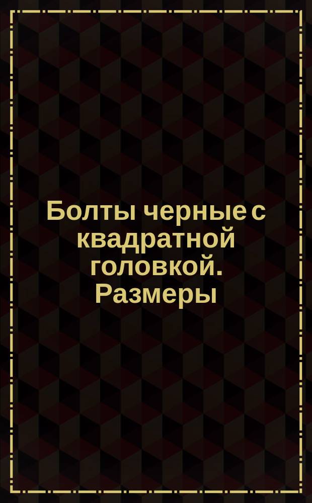 Болты черные с квадратной головкой. Размеры