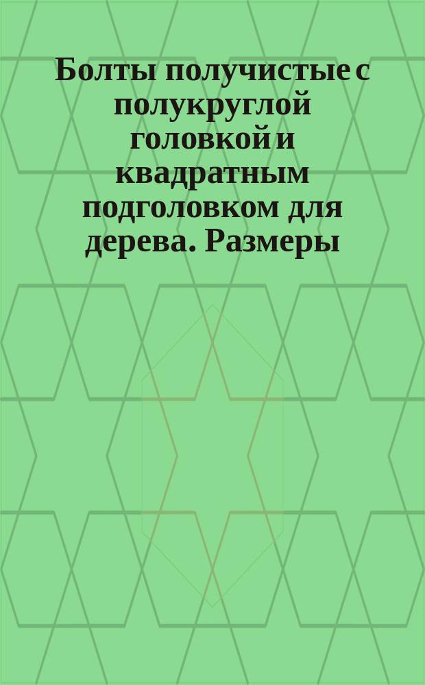 Болты получистые с полукруглой головкой и квадратным подголовком для дерева. Размеры