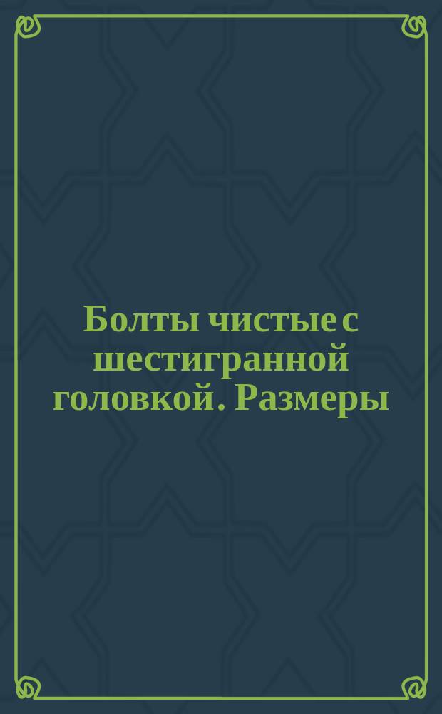 Болты чистые с шестигранной головкой. Размеры