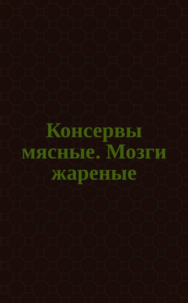 Консервы мясные. Мозги жареные
