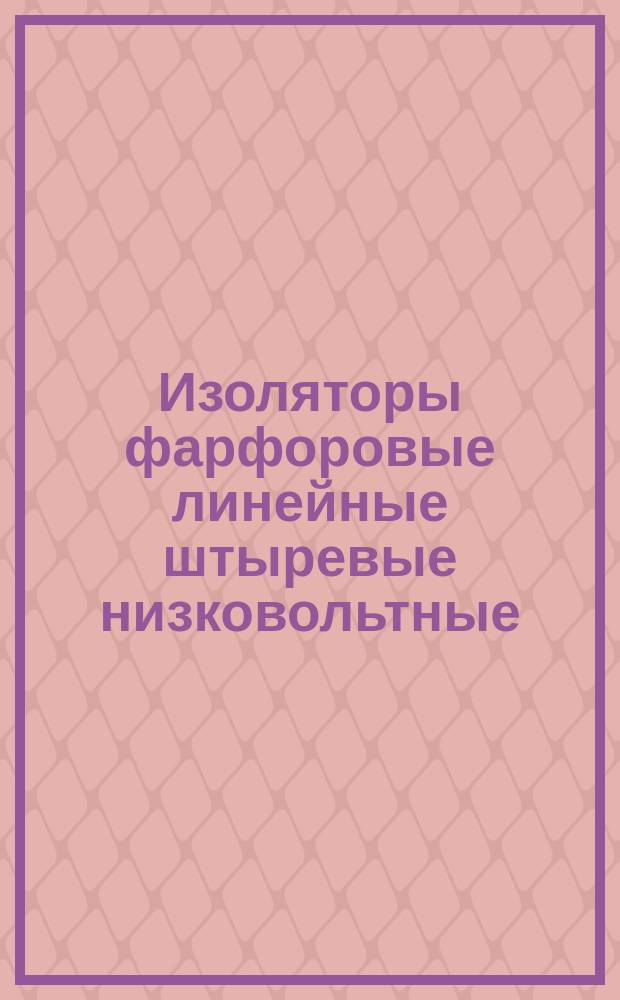 Изоляторы фарфоровые линейные штыревые низковольтные