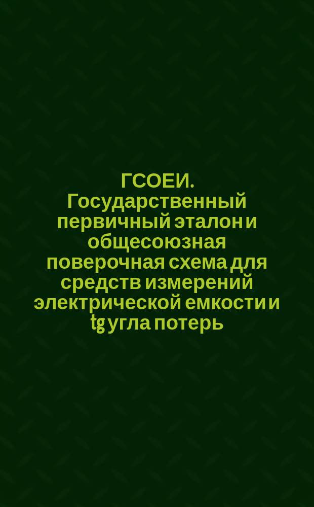 ГСОЕИ. Государственный первичный эталон и общесоюзная поверочная схема для средств измерений электрической емкости и tg угла потерь