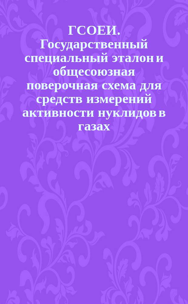 ГСОЕИ. Государственный специальный эталон и общесоюзная поверочная схема для средств измерений активности нуклидов в газах