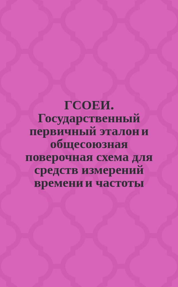 ГСОЕИ. Государственный первичный эталон и общесоюзная поверочная схема для средств измерений времени и частоты