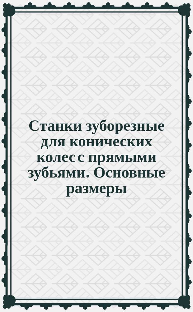 Станки зуборезные для конических колес с прямыми зубьями. Основные размеры