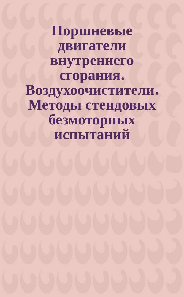 Поршневые двигатели внутреннего сгорания. Воздухоочистители. Методы стендовых безмоторных испытаний