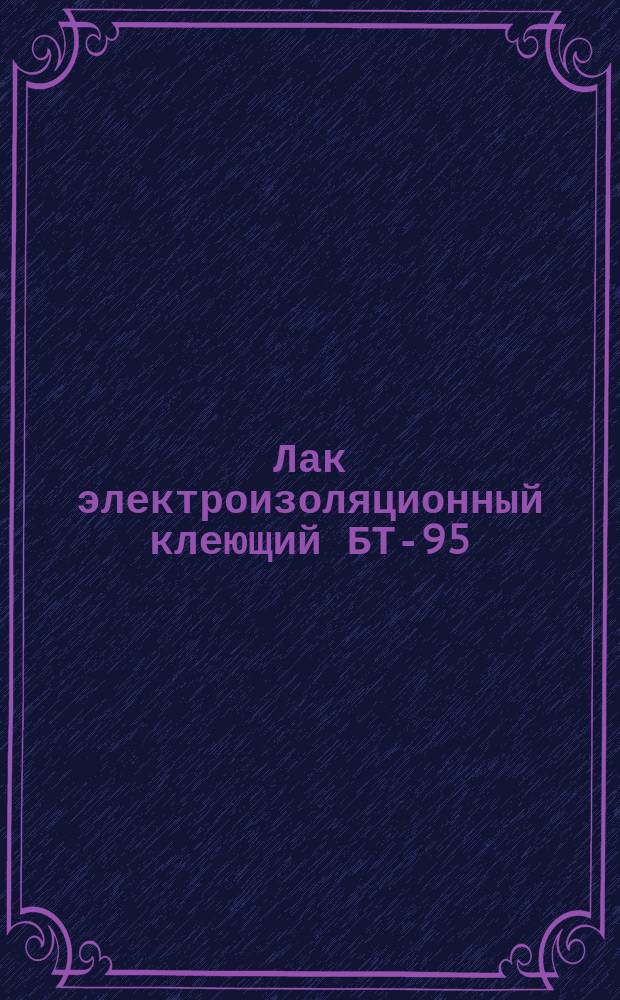Лак электроизоляционный клеющий БТ-95