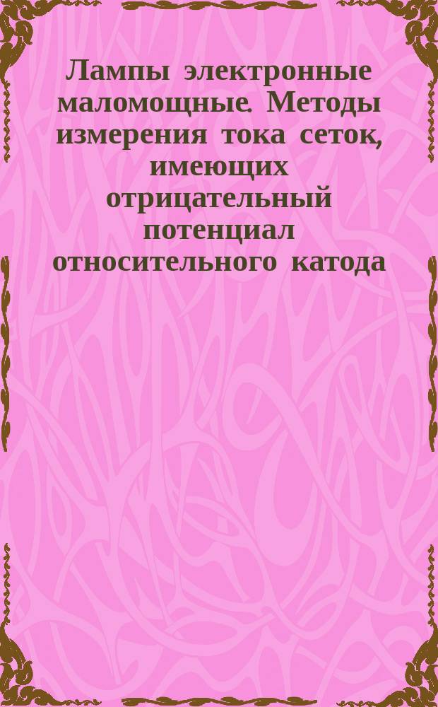 Лампы электронные маломощные. Методы измерения тока сеток, имеющих отрицательный потенциал относительного катода