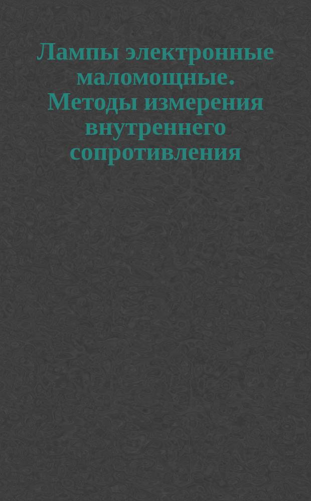 Лампы электронные маломощные. Методы измерения внутреннего сопротивления