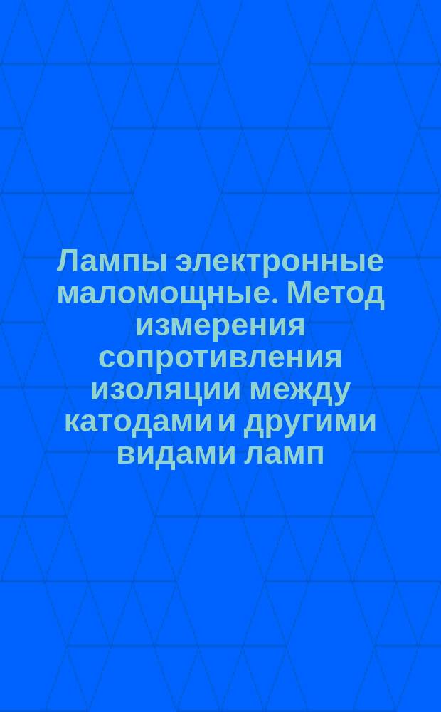 Лампы электронные маломощные. Метод измерения сопротивления изоляции между катодами и другими видами ламп