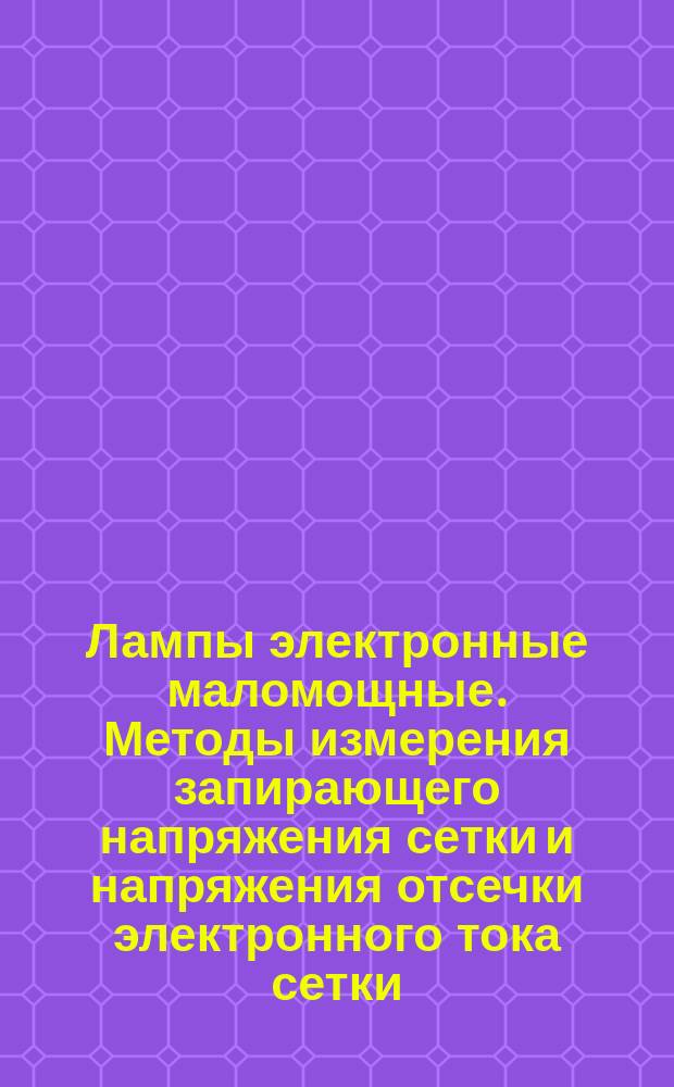 Лампы электронные маломощные. Методы измерения запирающего напряжения сетки и напряжения отсечки электронного тока сетки