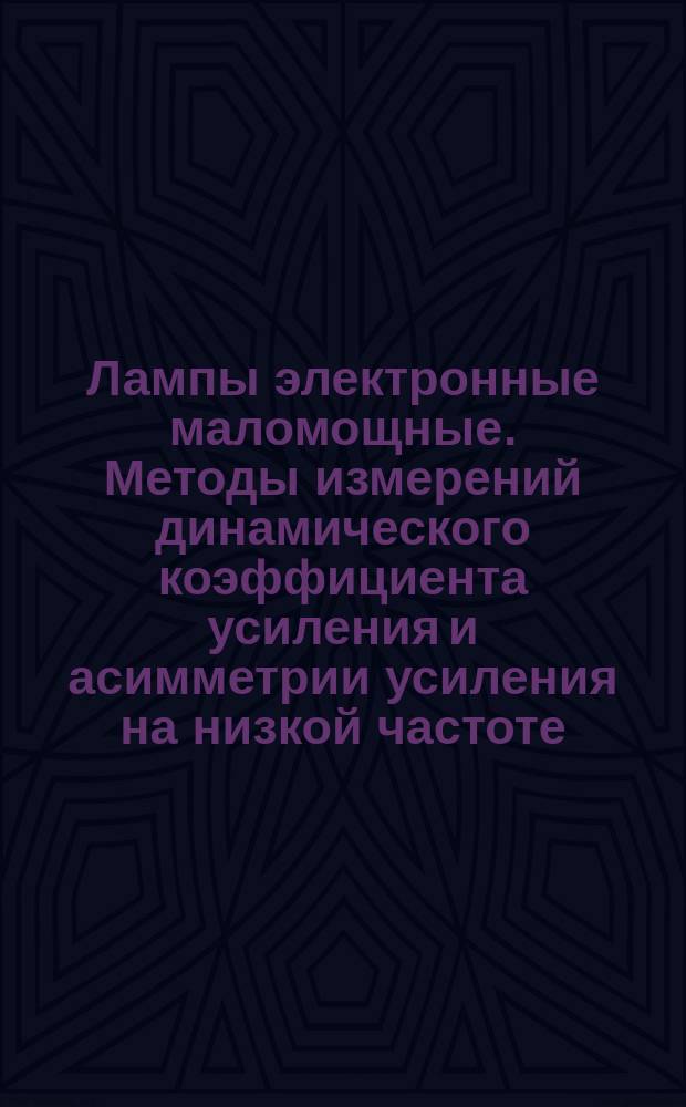 Лампы электронные маломощные. Методы измерений динамического коэффициента усиления и асимметрии усиления на низкой частоте