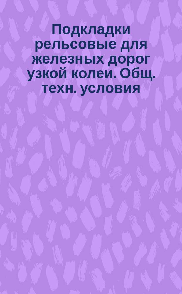 Подкладки рельсовые для железных дорог узкой колеи. Общ. техн. условия