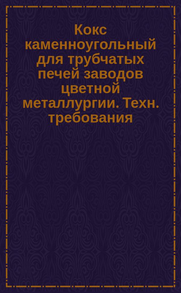 Кокс каменноугольный для трубчатых печей заводов цветной металлургии. Техн. требования